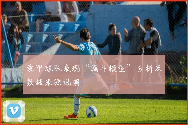 意甲球队表现“漏斗模型”分析及数据来源说明
