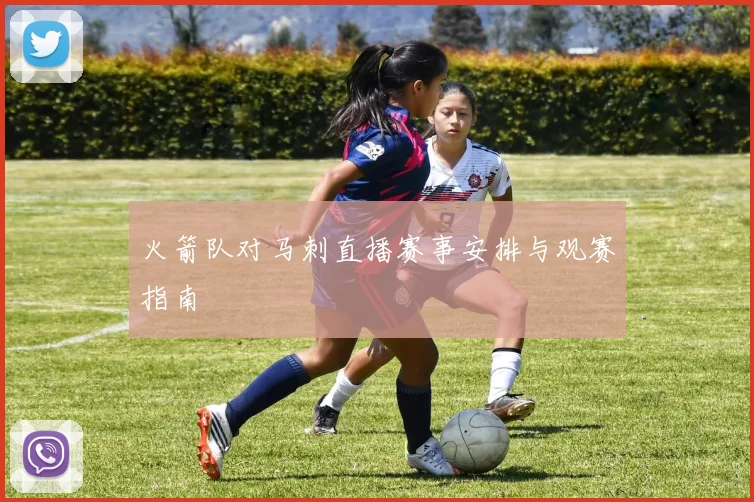 火箭队对马刺直播赛事安排与观赛指南