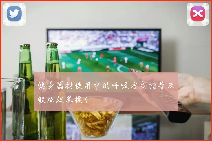 健身器材使用中的呼吸方式指导及锻炼效果提升