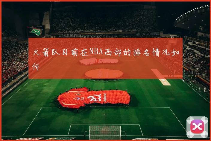 火箭队目前在NBA西部的排名情况如何